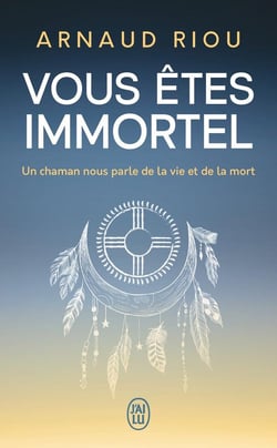 Vous êtes immortel : Un chaman nous parle de la vie et de la mort