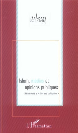 Islam, médias et opinions publiques - déconstruire le "choc des civilisations"