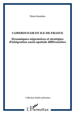 Camerounais en île-de-france - dynamiques migratoires et stratégies d'intégration socio-spatiale différentiées