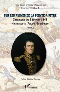 Sur les ruines de la Pointe-à-Pitre Tome 2 - chronique du 8 fevrier 1843 - hommage à l'Amiral Gourbeyre