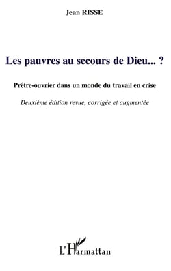 Les pauvres au secours de Dieu...? prêtre-ouvrier dans un monde du travail en crise (2e édition)