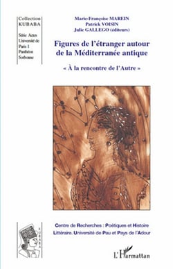 Figures de l'étranger autour de la méditerranée antique - à la rencontre de l'autre