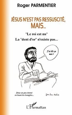 Jésus n'est pas ressuscité, mais... "le roi est nu", "la dent en or n'existe pas..."