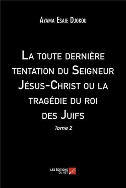 La toute dernière tentation du seigneur Jésus-Christ ou la tragédie du roi des juifs t.2