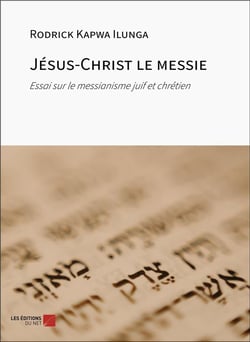 Jésus-Christ le messie : Essai sur le messianisme juif et chrétien