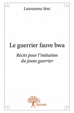 Le guerrier fauve bwa - récits pout l'initiation du jeune guerrier