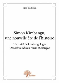 Simon kimbangu, une nouvelle ère de l'histoire - un traité de kimbangologie