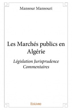 Les marchés publics en algérie - législation jurisprudence commentaires