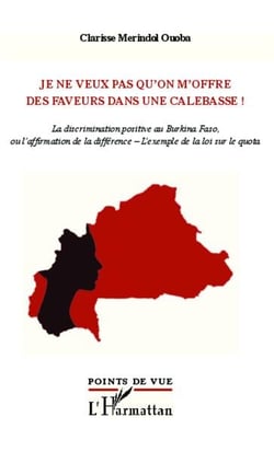 Je ne veux pas qu'on m'offre des faveurs dans une calebasse ! la discrimination positive au Burkina Faso, ou l'affirmation de la différence - l'exemple de la loi sur le quota