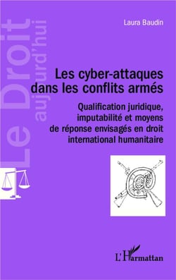 Cyber-attaques dans les conflits armés - qualification juridique imputabilite et moyens de réponse envisagés en droit international humaitaire