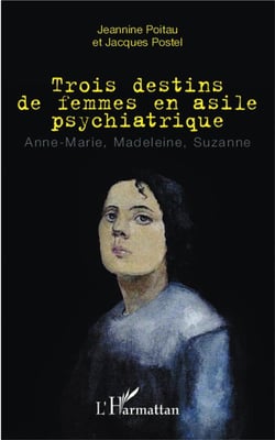Trois destins de femmes en asile psychiatrique - Anne-Marie, Madeleine, Suzanne