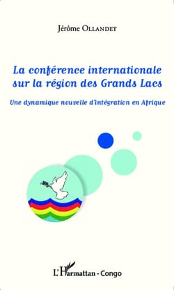 La conférence internationale sur la région des grands lacs - une dynamique nouvelle d'intégration en Afrique