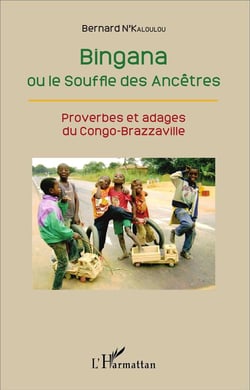 Bingana ou le souffle des ancêtres - proverbes et adages du Congo-Brazzaville