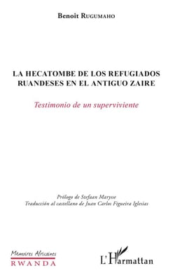La hecatombe de los refugiados ruandeses en el antiguo Zaire - testamiento de un superviviente