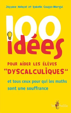 100 idées : pour aider les élèves dyscalculiques - et tous ceux pour qui les maths sont en souffrance