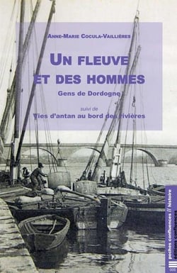 Un fleuve et des hommes, les gens de la Dordogne - vies d'antan au bord des rivières