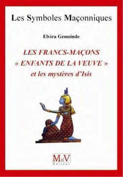 Les symboles maçonniques Tome 50 : les francs-maçons "enfants de la veuve" - et les mystères d'Isis
