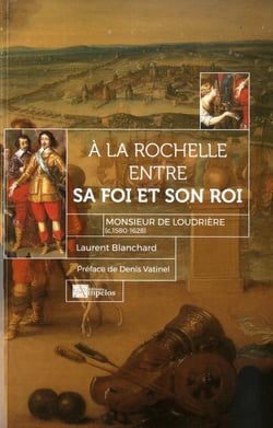 À la rochelle entre sa foi et son roi - monsieur de loudrière (c. 1580- 1628)