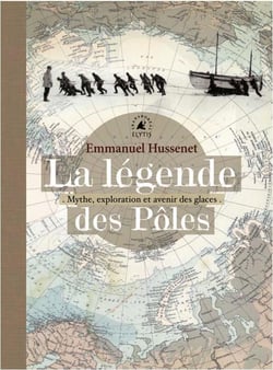 La légende des pôles - mythes, exploration et avenir des glaces