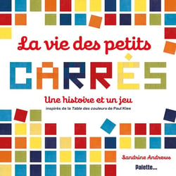 La vie des petits carrés - une histoire et un jeu inspirés de la Table des couleurs de Paul Klee