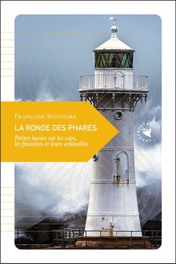 La ronde des phares : Petites lueurs sur les caps, les finistères et leurs sentinelles