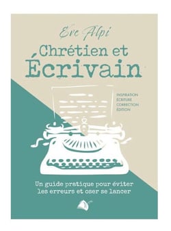 Chrétien et écrivain : Un guide pratique pour éviter les erreurs et oser se lancer