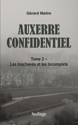 Auxerre confidentiel Tome 2 : Les inachevés et les incomplets