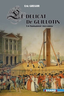 Le délicat docteur Guillotin : un humaniste méconnu