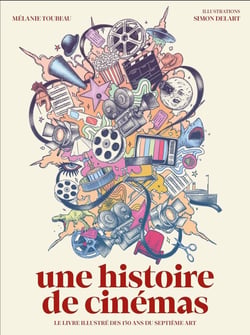 Une histoire de cinémas : Le livre illustré des 130 ans du septième art