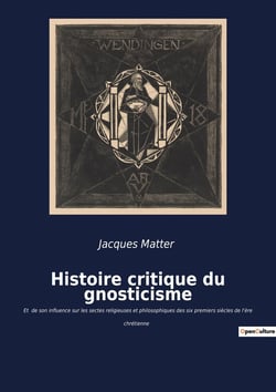 Histoire critique du gnosticisme : Les secrets d'une quête spirituelle antique révélés