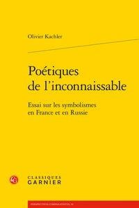 Poétiques de l'inconnaissable - essai sur les symbolismes en france et en russie