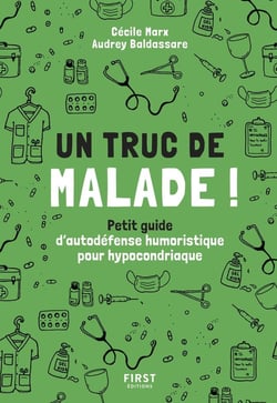 Un truc de malade : petit guide d'autodéfense humoristique pour hypocondriaque