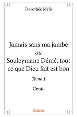 Jamais sans ma jambe ou Souleymane Démé, tout ce que Dieu fait est bon - Tome 1