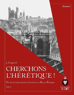 Cherchons l'hérétique ! un dilettante dans le lyon de la belle-epoque