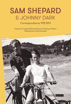 Sam Shepard & Johnny Dark : correspondance 1972-2011