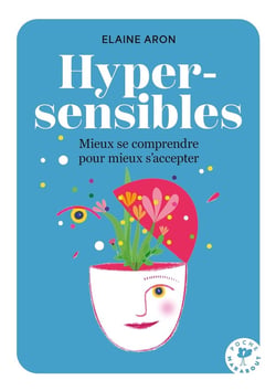Hypersensibles : Mieux se comprendre pour mieux s'accepter