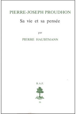 BAP n°36 - Pierre Joseph Proudhon - Sa vie et sa pensée (1809-1849)