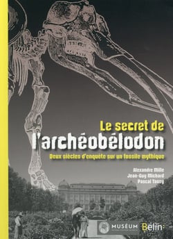 Le secret de l'archéobélodon - deux siècles d'enquête sur une star fossile