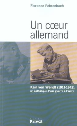 Un coeur allemand - Karl von Wendt, 1911-1942, un catholique d'une guerre à l'autre