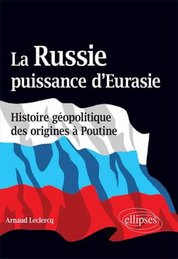 La Russie, puissance d'Eurasie (Histoire géopolitique des origines à Poutine)