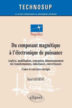 Du composant magnétique à l'électronique de puissance - Analyse, modélisation, conception, dimensionnement des transformateurs, inductances, convertisseurs - Cours et exercices corrigés (niveau C)