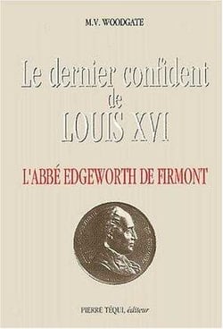 Le dernier confident de Louis XVI - L'abbé Edgeworth de Firmont
