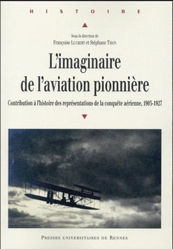 L'imaginaire de l'aviation pionnière - contribution à l'histoire des représentations de la conquête aérienne, 1903-1927