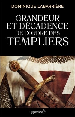 Grandeur et décadence de l'Ordre des Templiers
