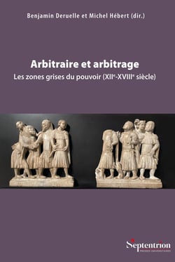 Arbitraire et arbitrage : Les zones grises du pouvoir (XIIe-XVIIIe siècle)