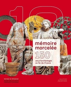 Mémoire morcelée : 150 ans d'archéologie en ile-de-france
