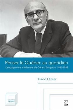 Penser le Québec au quotidien : L'engagement intellectuel de Gérard Bergeron, 1956-1998