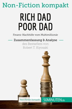 Rich Dad Poor Dad. Zusammenfassung & Analyse des Bestsellers von Robert T. Kiyosaki : Finanz-Nachhilfe vom Multimillionär