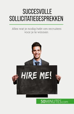 Succesvolle sollicitatiegesprekken : Alles wat je nodig hebt om recruiters voor je te winnen