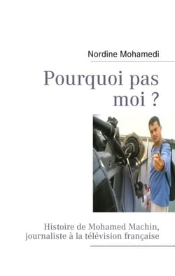 Pourquoi pas moi ? histoire de Mohamed Machin, journaliste à la télévision française